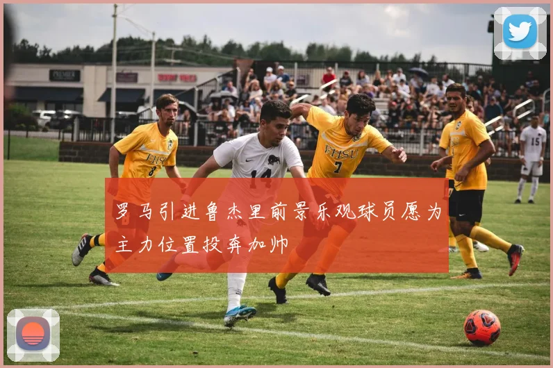 罗马引进鲁杰里前景乐观球员愿为主力位置投奔加帅