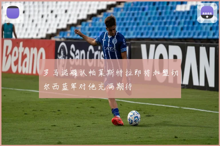 罗马诺确认帕莱斯特拉即将加盟切尔西蓝军对他充满期待