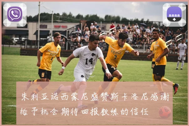 朱利亚诺西蒙尼盛赞斯卡洛尼感谢给予机会期待回报教练的信任