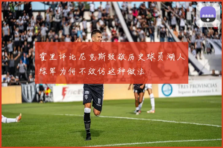 霍里评论尼克斯致敬历史球员湖人绿军为何不效仿这种做法